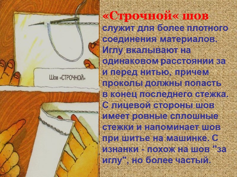 «Строчной« шов  служит для более плотного соединения материалов. Иглу вкалывают на одинаковом расстоянии